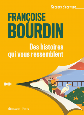 Des histoires qui vous ressemblent - Les secrets d'écriture de Françoise Bourdin