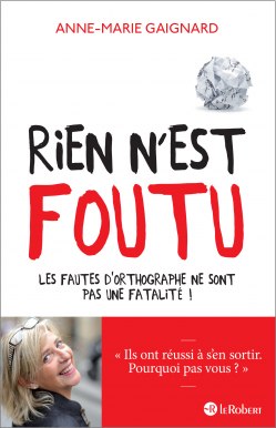 Rien n'est foutu - Les fautes d'orthographe ne sont pas une fatalité ! 