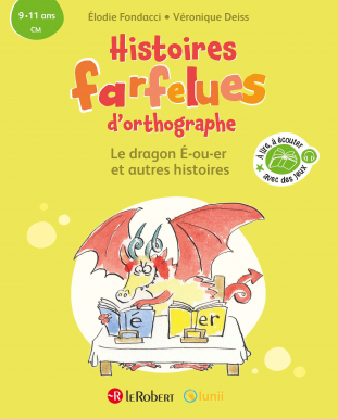 Le dragon É-ou-er et autres histoires - Histoires farfelues d'orthographe (CM, 9-11 ans)