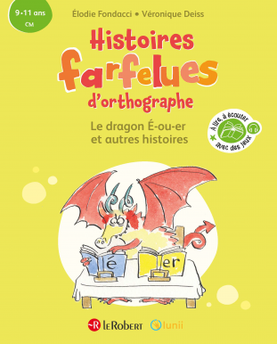 Le dragon É-ou-er et autres histoires - Histoires farfelues d'orthographe (CM, 9-11 ans, cycle 3)