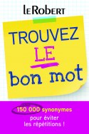 Mini-guide - Trouvez le bon mot - Plus de 125 000 synonymes pour éviter les répétitions !