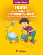 Hugo et la machine à remonter les mots : un conte pour en finir avec les fautes d'orthographe - police d'écriture adaptée pour les DYS - à partir de 7 ans